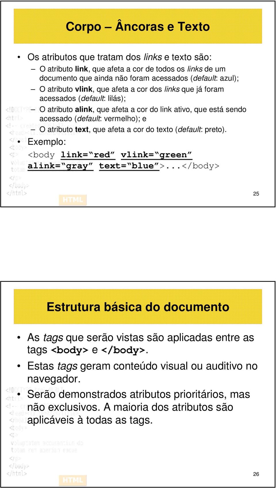 afeta a cor do texto (default: preto). Exemplo: <body link= red vlink= green alink= gray text= blue >.