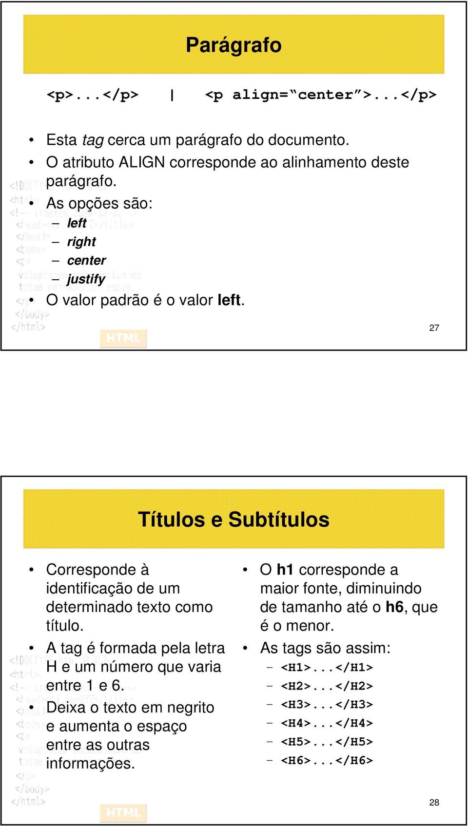 27 Títulos e Subtítulos Corresponde à identificação de um determinado texto como título. A tag é formada pela letra H e um número que varia entre 1 e 6.