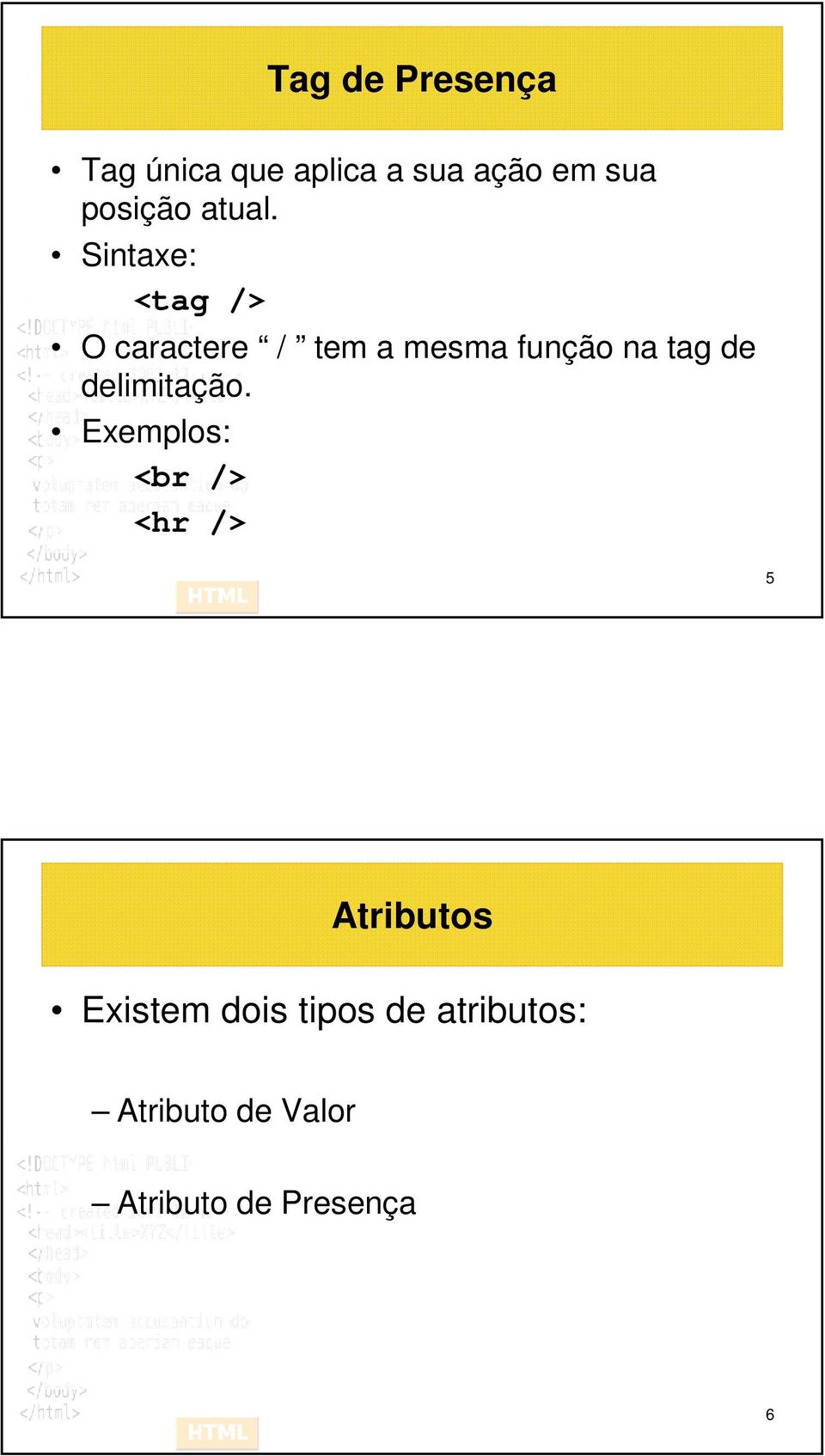 Sintaxe: <tag /> O caractere / tem a mesma função na tag de