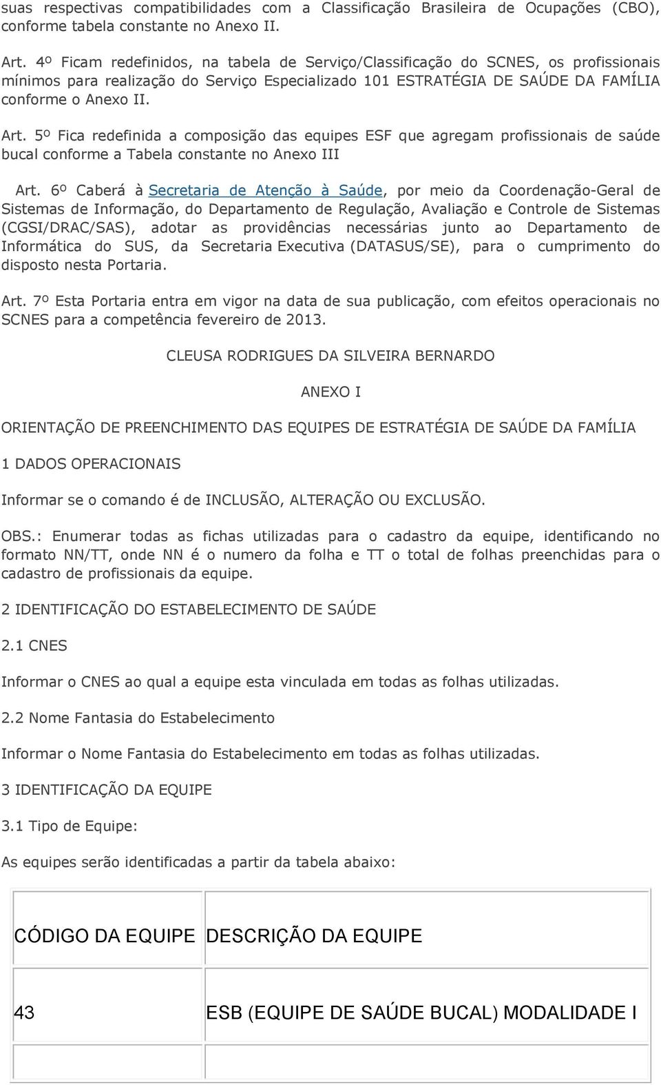 5º Fica redefinida a composição das equipes ESF que agregam profissionais de saúde bucal conforme a Tabela constante no Anexo III Art.