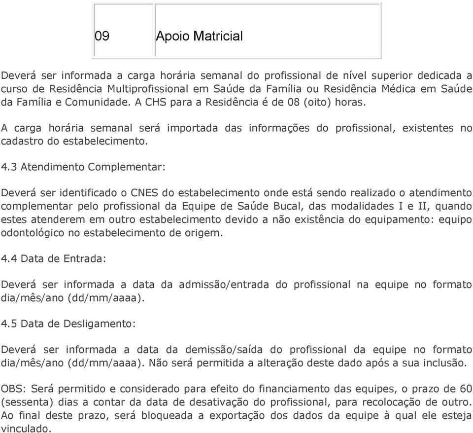 3 Atendimento Complementar: Deverá ser identificado o CNES do estabelecimento onde está sendo realizado o atendimento complementar pelo profissional da Equipe de, das modalidades I e II, quando estes