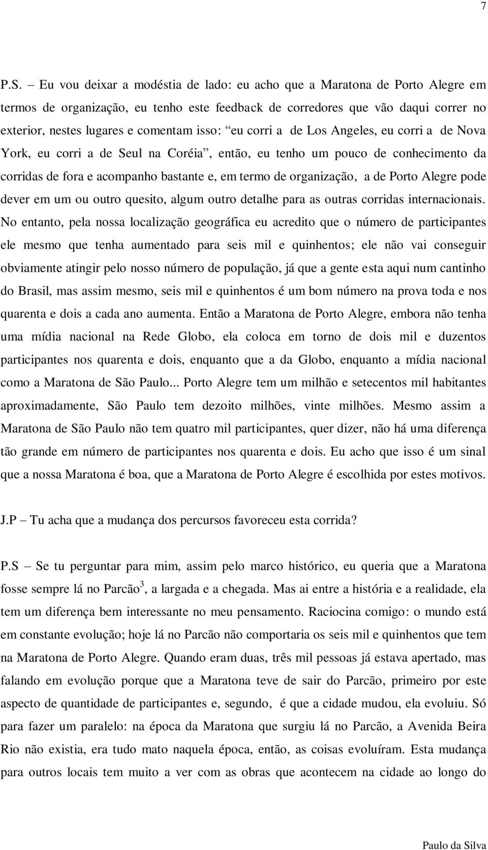 isso: eu corri a de Los Angeles, eu corri a de Nova York, eu corri a de Seul na Coréia, então, eu tenho um pouco de conhecimento da corridas de fora e acompanho bastante e, em termo de organização, a