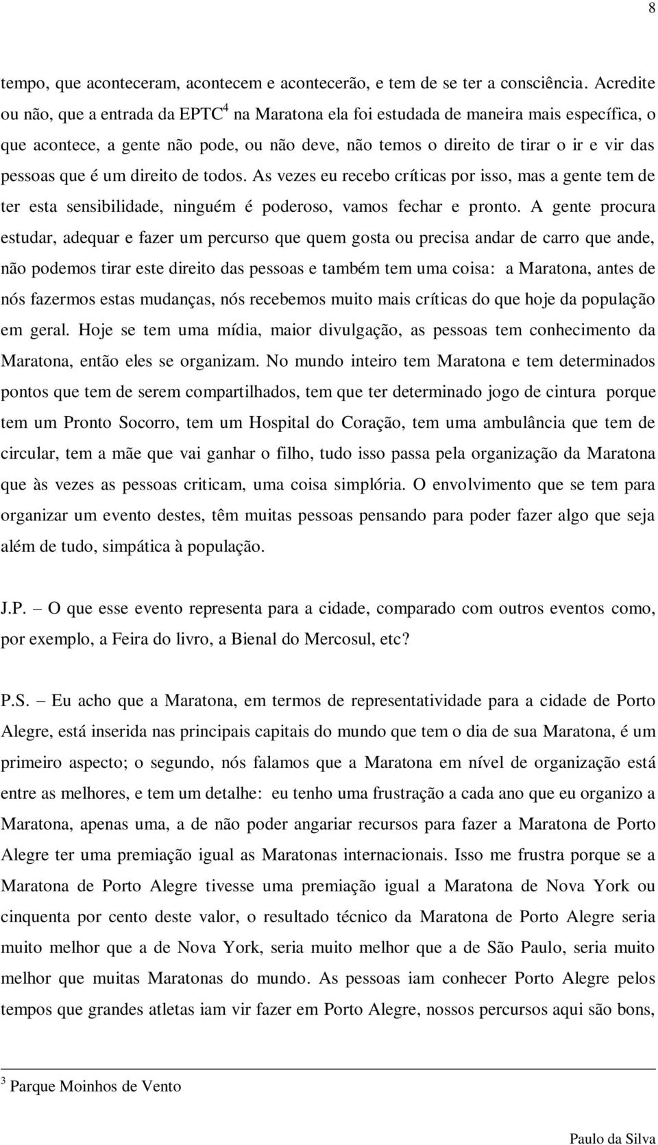 que é um direito de todos. As vezes eu recebo críticas por isso, mas a gente tem de ter esta sensibilidade, ninguém é poderoso, vamos fechar e pronto.