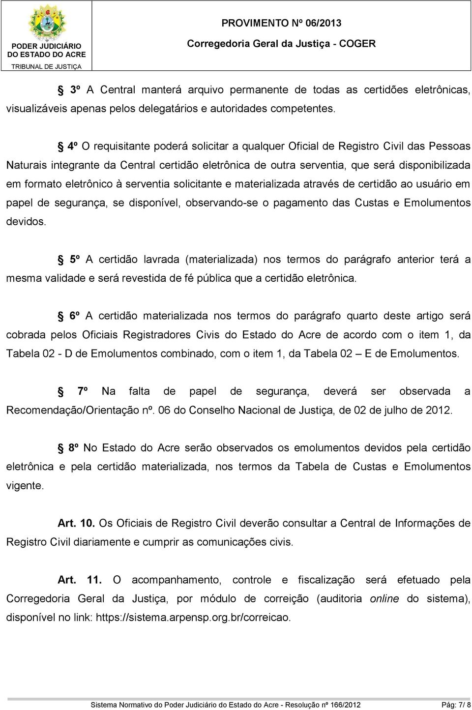 eletrônico à serventia solicitante e materializada através de certidão ao usuário em papel de segurança, se disponível, observando-se o pagamento das Custas e Emolumentos devidos.