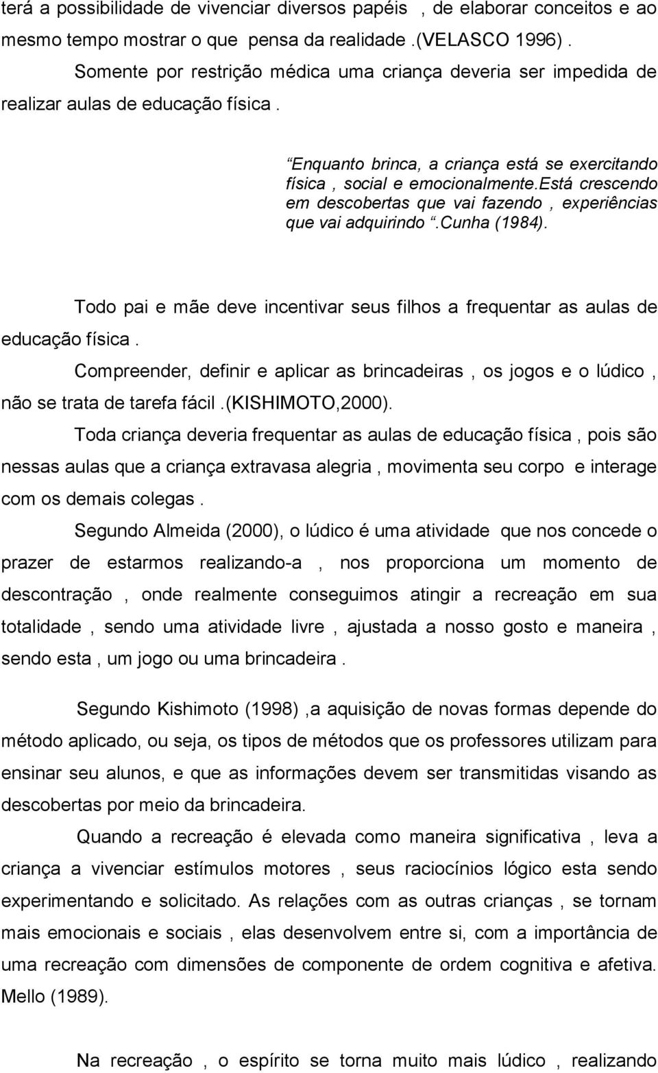 está crescendo em descobertas que vai fazendo, experiências que vai adquirindo.cunha (1984). Todo pai e mãe deve incentivar seus filhos a frequentar as aulas de educação física.