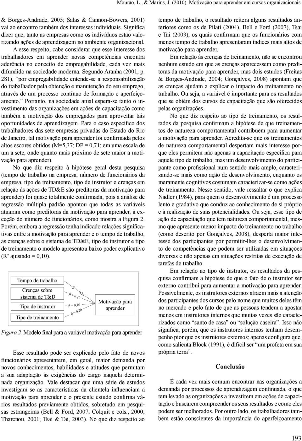 A esse respeito, cabe considerar que esse interesse dos trabalhadores em aprender novas competências encontra aderência no conceito de empregabilidade, cada vez mais difundido na sociedade moderna.