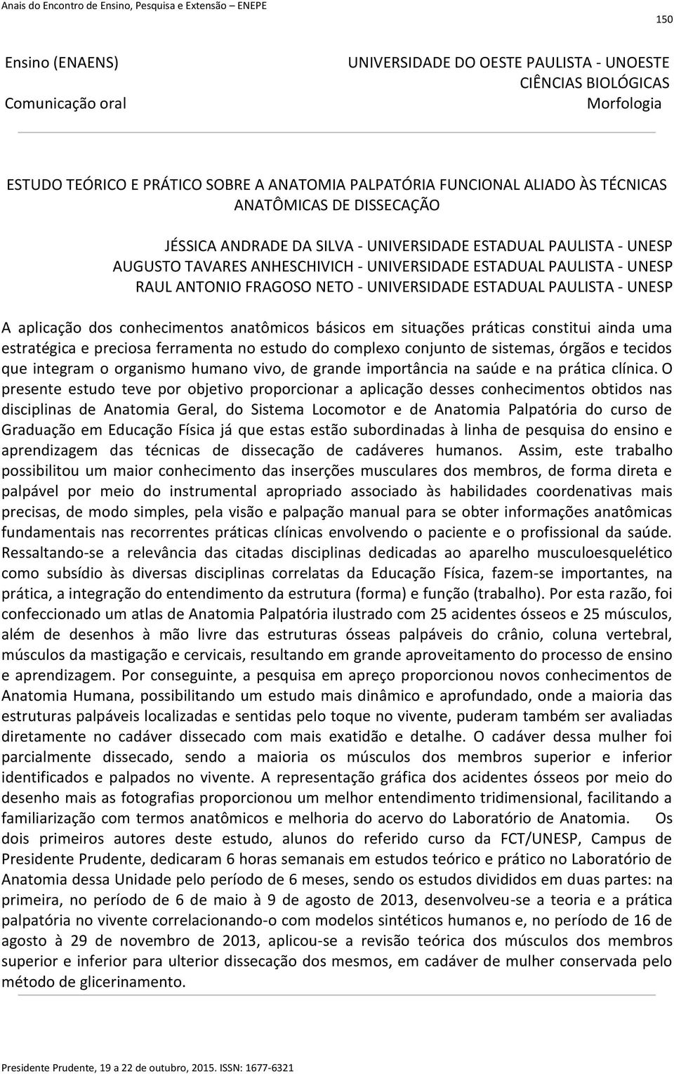 práticas constitui ainda uma estratégica e preciosa ferramenta no estudo do complexo conjunto de sistemas, órgãos e tecidos que integram o organismo humano vivo, de grande importância na saúde e na