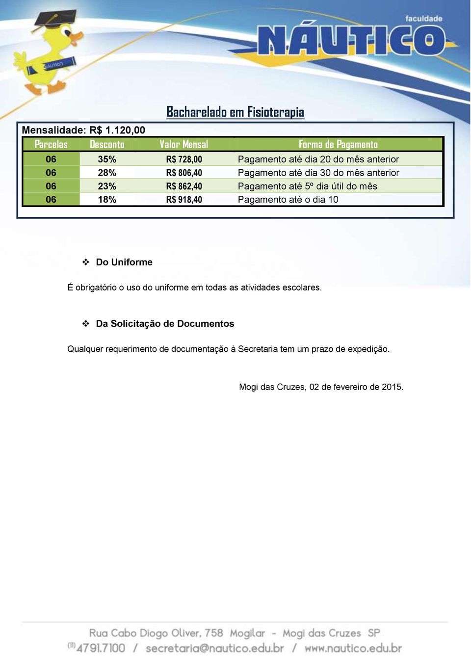 Pagamnto até dia 30 do mê antrior 06 23% R$ 862,40 Pagamnto até 5º dia útil do mê 06 18% R$ 918,40 Pagamnto até o