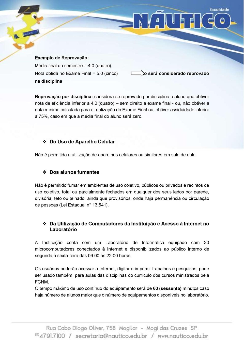 0 (quatro) m dirito a xam final - ou, não obtivr a nota mínima calculada para a ralização do Exam Final ou, obtivr aiduidad infrior a 75%, cao m qu a média final do aluno rá zro.