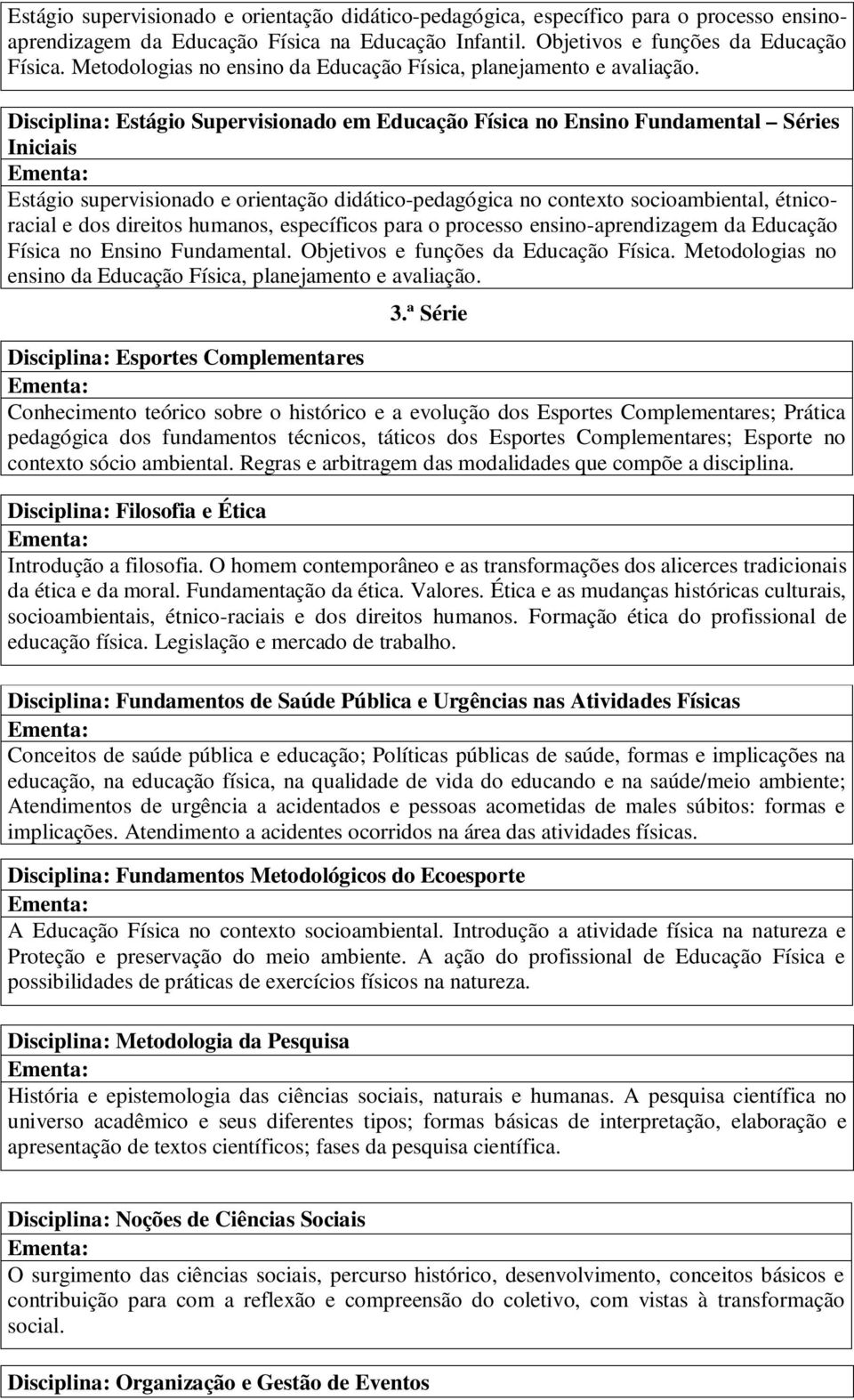 Disciplina: Estágio Supervisionado em Educação Física no Ensino Fundamental Séries Iniciais Estágio supervisionado e orientação didático-pedagógica no contexto socioambiental, étnicoracial e dos