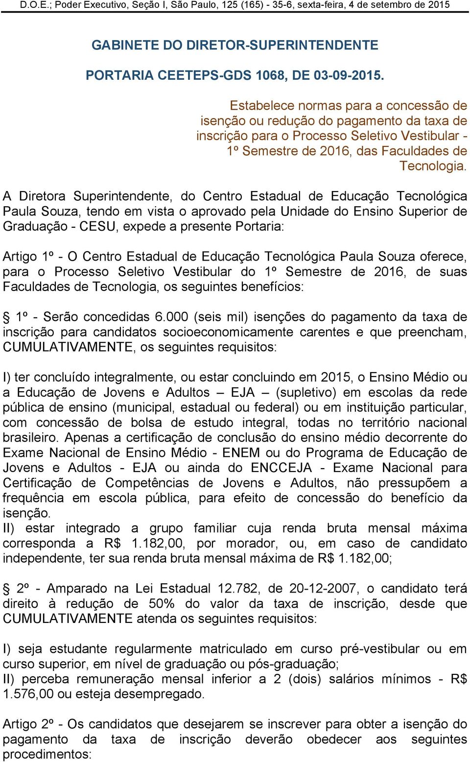 A Diretora Superintendente, do Centro Estadual de Educação Tecnológica Paula Souza, tendo em vista o aprovado pela Unidade do Ensino Superior de Graduação - CESU, expede a presente Portaria: Artigo