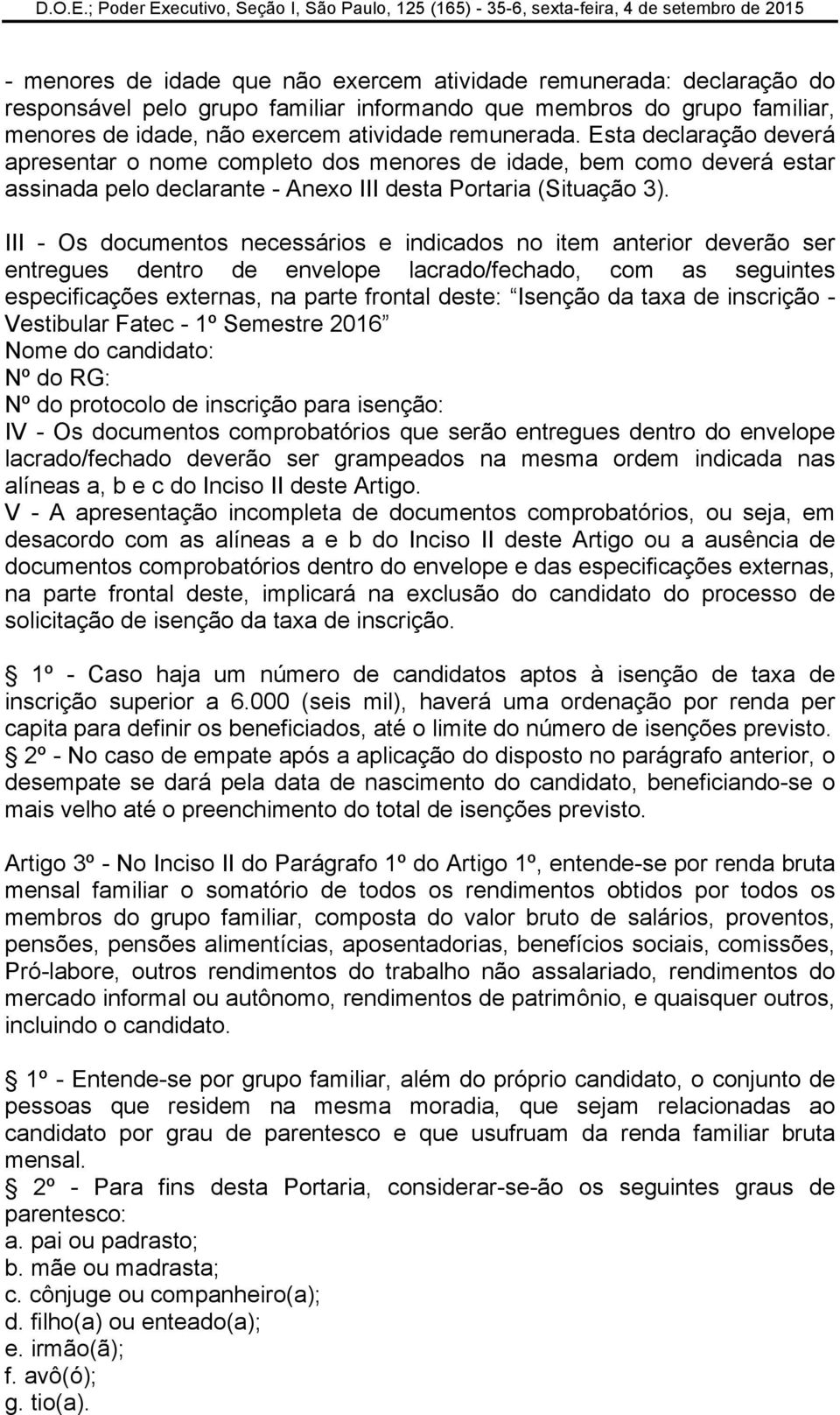 III - Os documentos necessários e indicados no item anterior deverão ser entregues dentro de envelope lacrado/fechado, com as seguintes especificações externas, na parte frontal deste: Isenção da