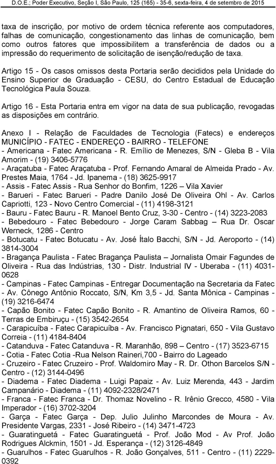 Artigo 15 - Os casos omissos desta Portaria serão decididos pela Unidade do Ensino Superior de Graduação - CESU, do Centro Estadual de Educação Tecnológica Paula Souza.