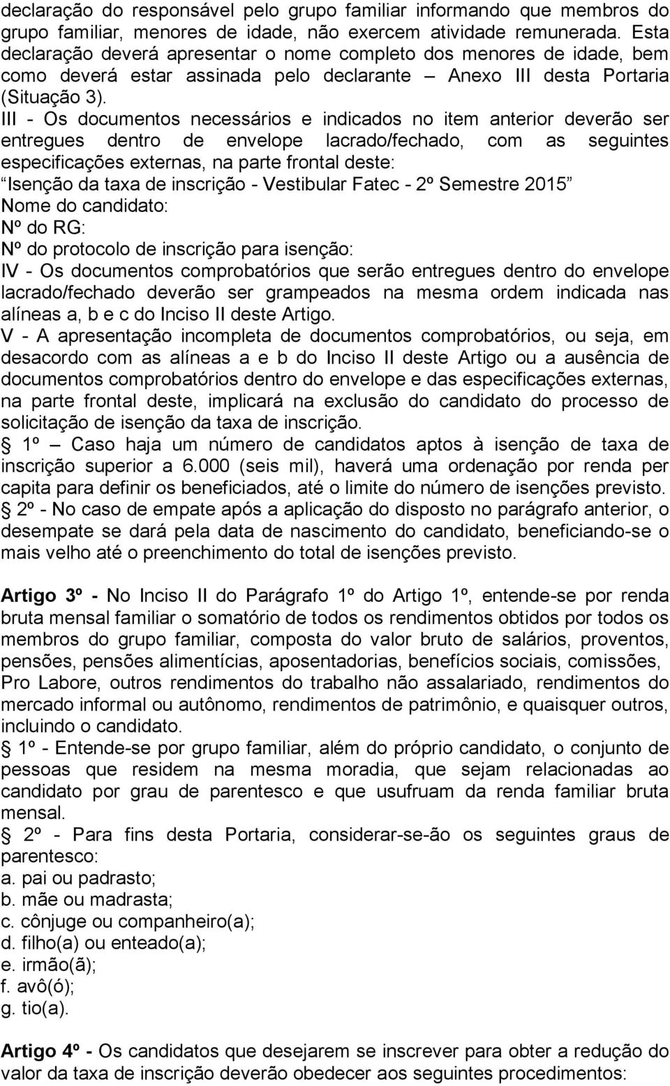 III - Os documentos necessários e indicados no item anterior deverão ser entregues dentro de envelope lacrado/fechado, com as seguintes especificações externas, na parte frontal deste: Isenção da