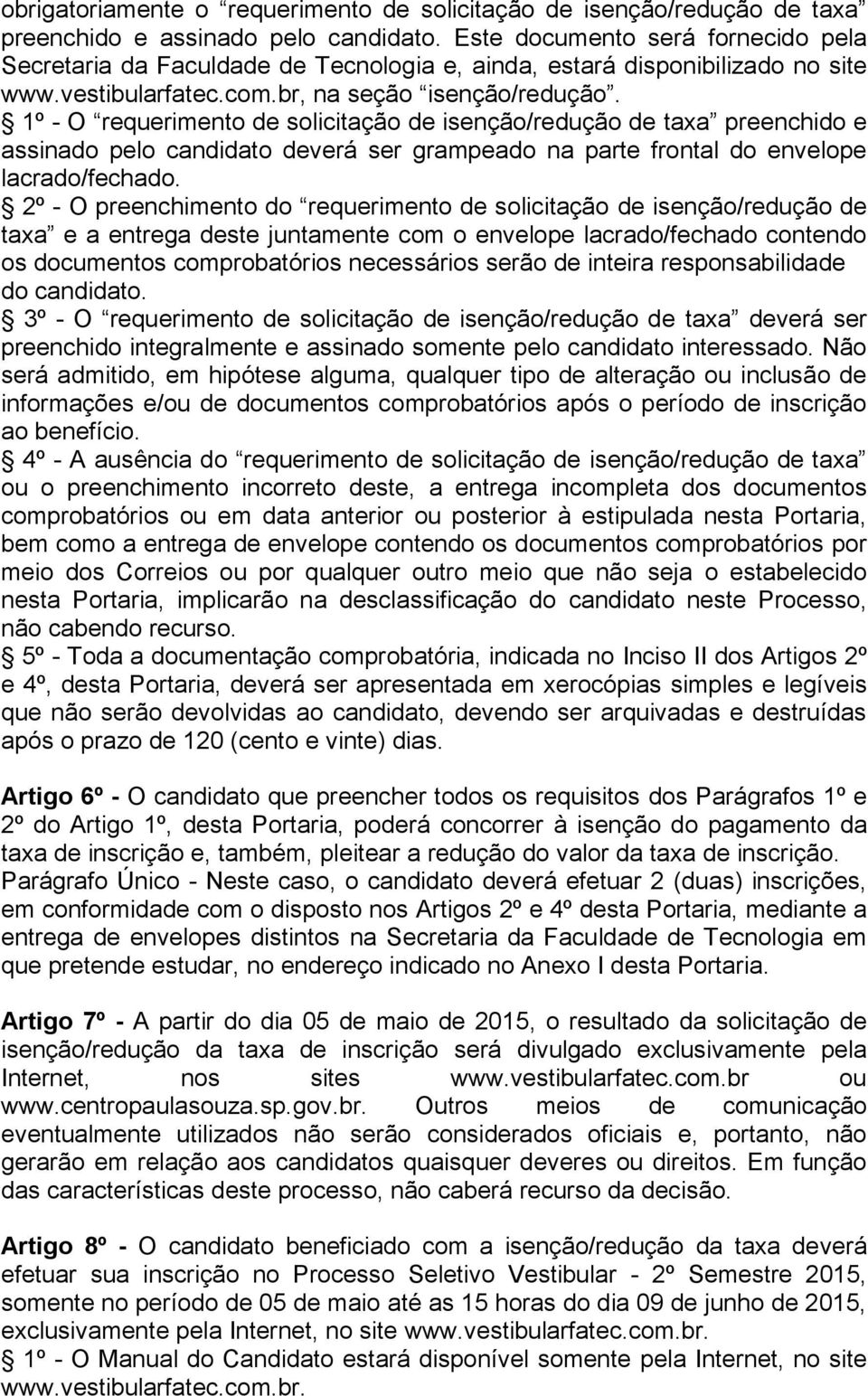 1º - O requerimento de solicitação de isenção/redução de taxa preenchido e assinado pelo candidato deverá ser grampeado na parte frontal do envelope lacrado/fechado.