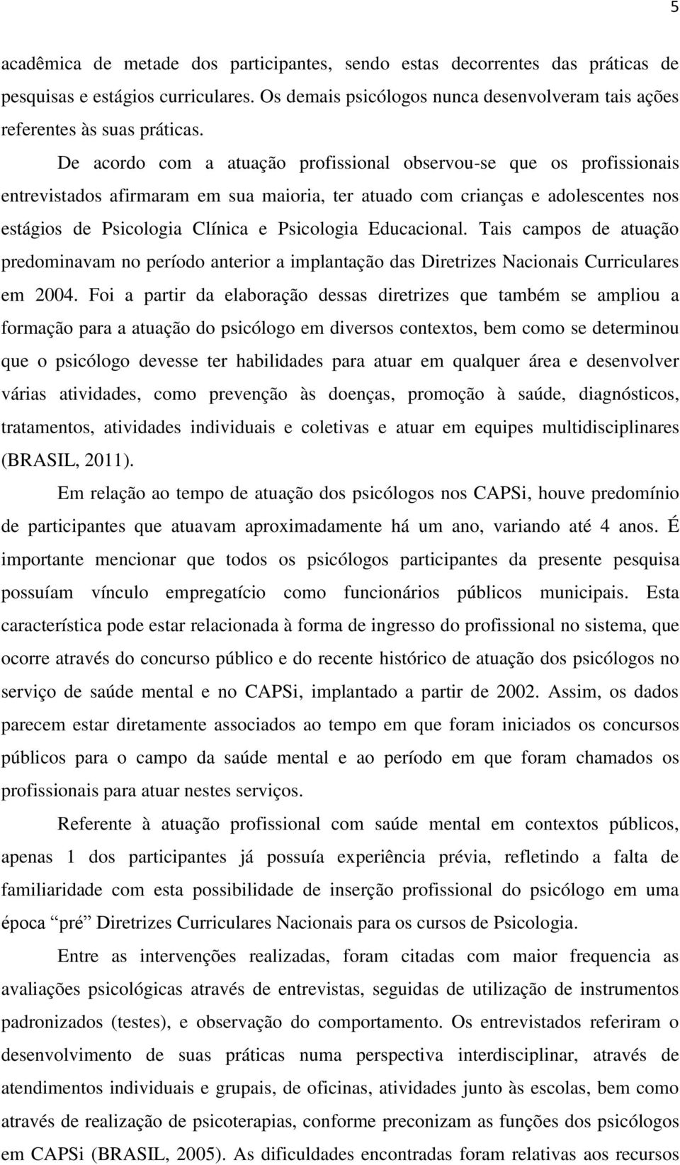 Educacional. Tais campos de atuação predominavam no período anterior a implantação das Diretrizes Nacionais Curriculares em 2004.