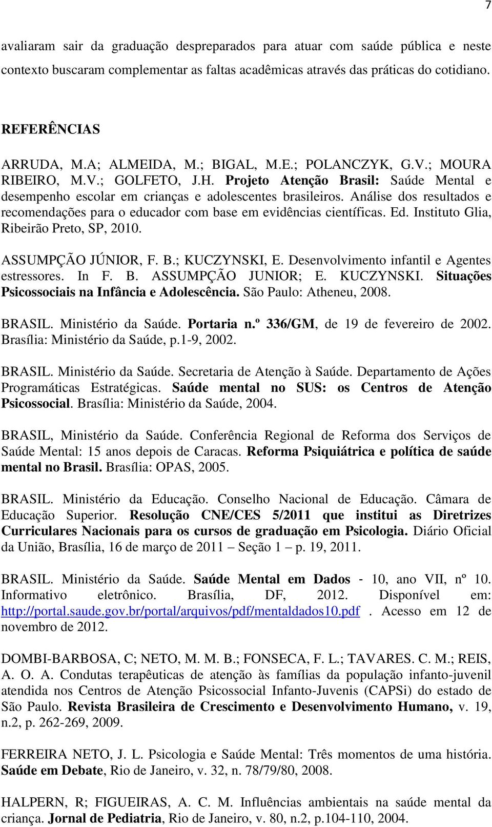 Análise dos resultados e recomendações para o educador com base em evidências científicas. Ed. Instituto Glia, Ribeirão Preto, SP, 2010. ASSUMPÇÃO JÚNIOR, F. B.; KUCZYNSKI, E.