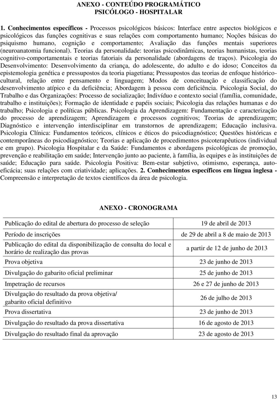 psiquismo humano, cognição e comportamento; Avaliação das funções mentais superiores (neuroanatomia funcional).