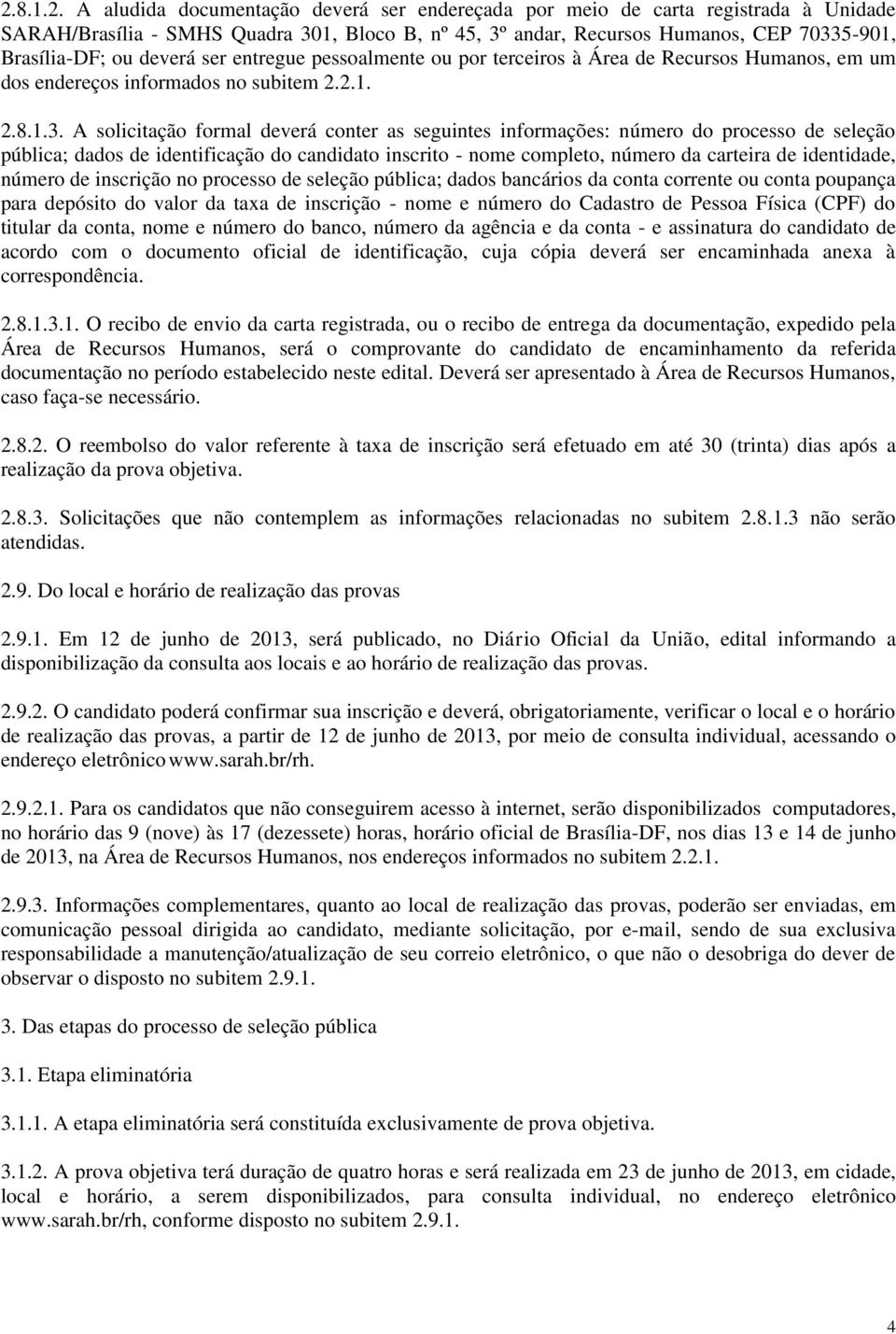 A solicitação formal deverá conter as seguintes informações: número do processo de seleção pública; dados de identificação do candidato inscrito - nome completo, número da carteira de identidade,