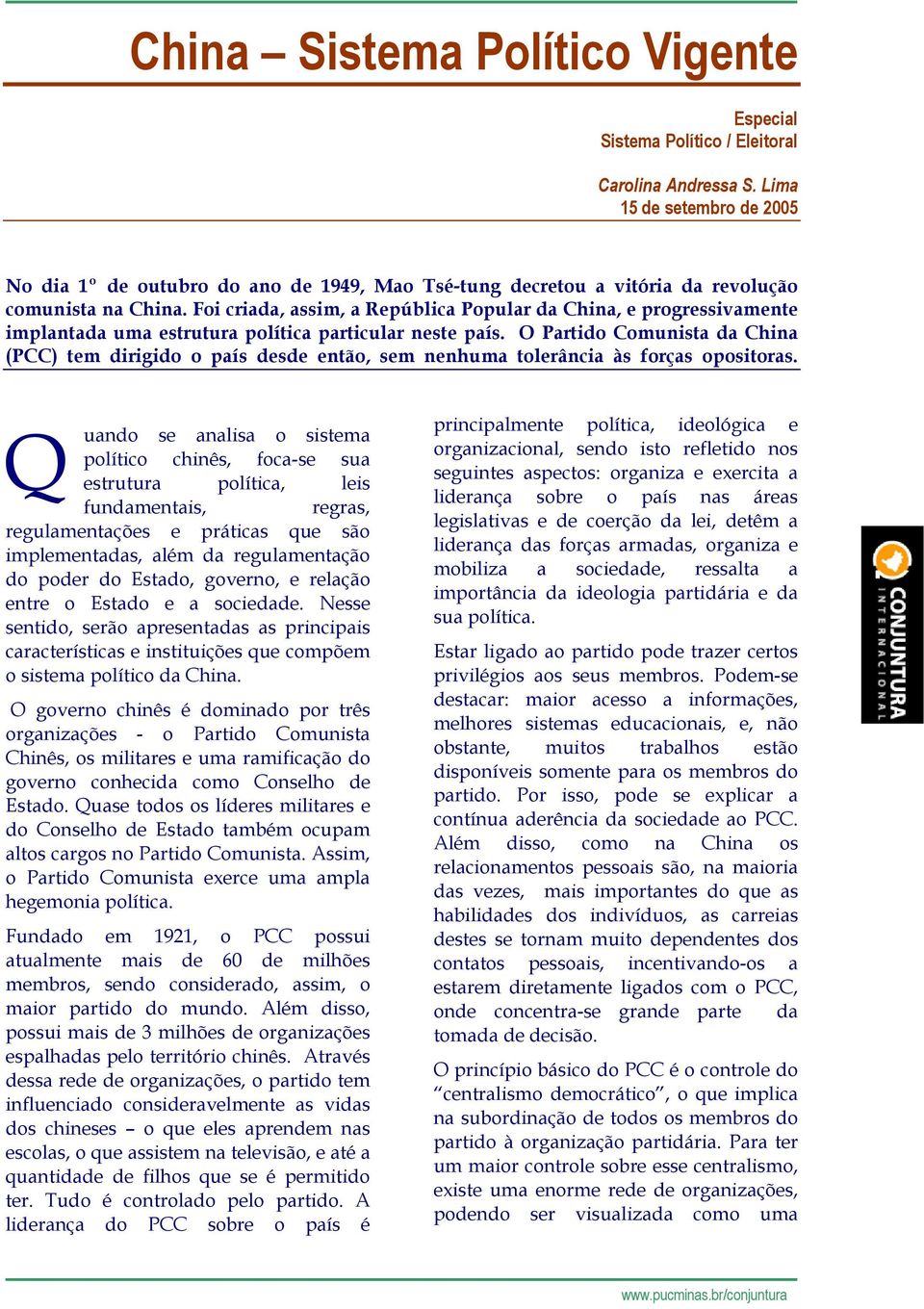 Foi criada, assim, a República Popular da China, e progressivamente implantada uma estrutura política particular neste país.