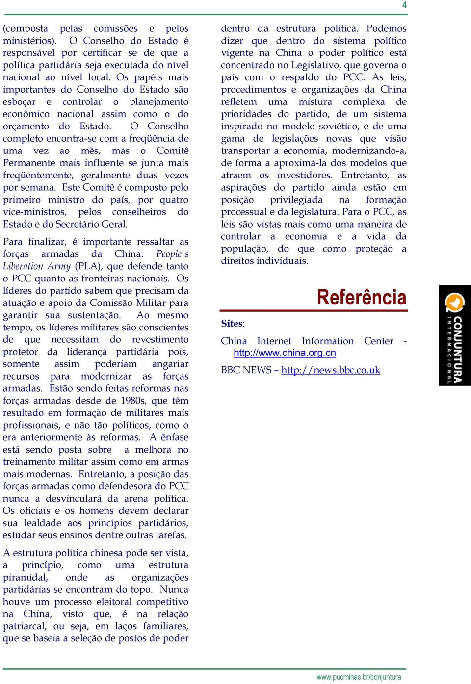 O Conselho completo encontra-se com a freqüência de uma vez ao mês, mas o Comitê Permanente mais influente se junta mais freqüentemente, geralmente duas vezes por semana.