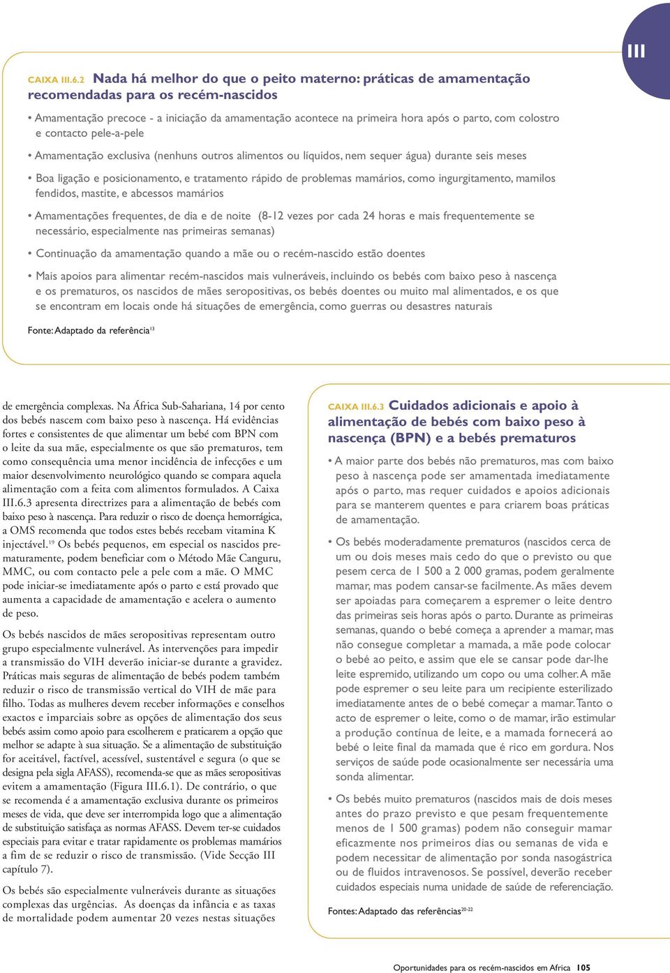 colostro e contacto pele-a-pele Amamentação exclusiva (nenhuns outros alimentos ou líquidos, nem sequer água) durante seis meses Boa ligação e posicionamento, e tratamento rápido de problemas