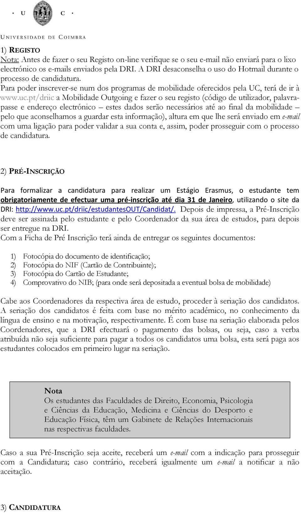 pt/driic a Mobilidade Outgoing e fazer o seu registo (código de utilizador, palavrapasse e endereço electrónico estes dados serão necessários até ao final da mobilidade pelo que aconselhamos a