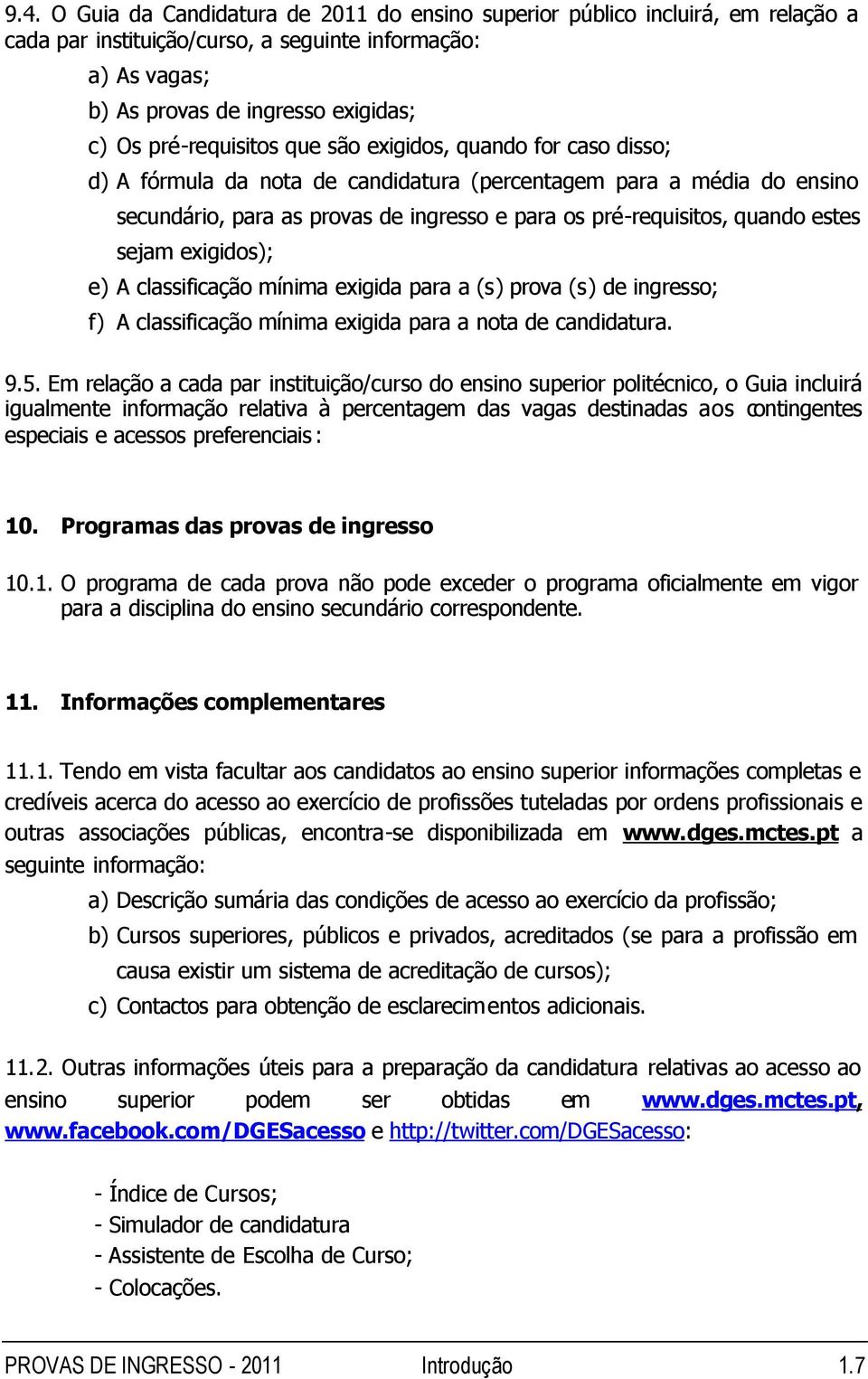 estes sejam exigidos); e) A classificação mínima exigida para a (s) prova (s) de ingresso; f) A classificação mínima exigida para a nota de candidatura. 9.5.