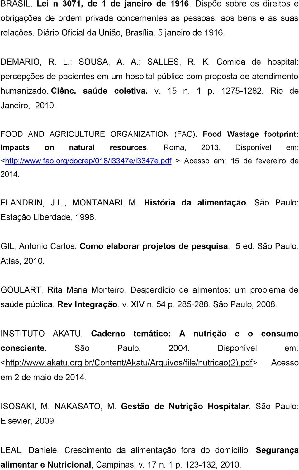 Comida de hospital: percepções de pacientes em um hospital público com proposta de atendimento humanizado. Ciênc. saúde coletiva. v. 15 n. 1 p. 1275-1282. Rio de Janeiro, 2010.