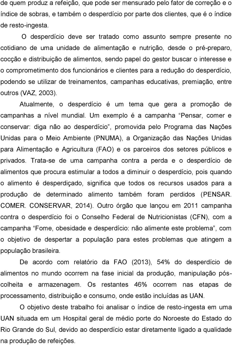 buscar o interesse e o comprometimento dos funcionários e clientes para a redução do desperdício, podendo se utilizar de treinamentos, campanhas educativas, premiação, entre outros (VAZ, 2003).