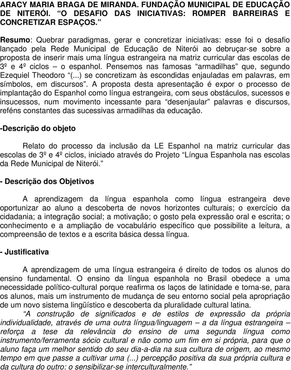 estrangeira na matriz curricular das escolas de 3º e 4º ciclos o espanhol. Pensemos nas famosas armadilhas que, segundo Ezequiel Theodoro (.