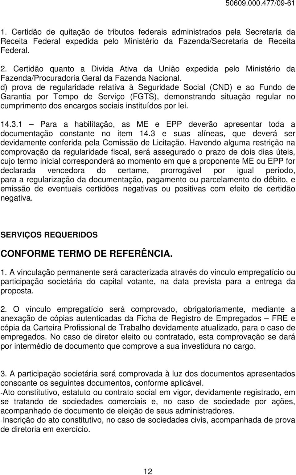 d) prova de regularidade relativa à Seguridade Social (CND) e ao Fundo de Garantia por Tempo de Serviço (FGTS), demonstrando situação regular no cumprimento dos encargos sociais instituídos por lei.