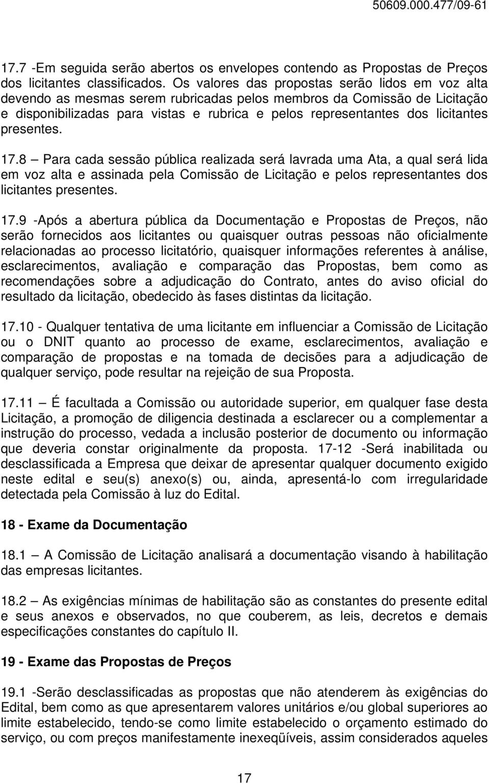 licitantes presentes. 17.8 Para cada sessão pública realizada será lavrada uma Ata, a qual será lida em voz alta e assinada pela Comissão de Licitação e pelos representantes dos licitantes presentes.