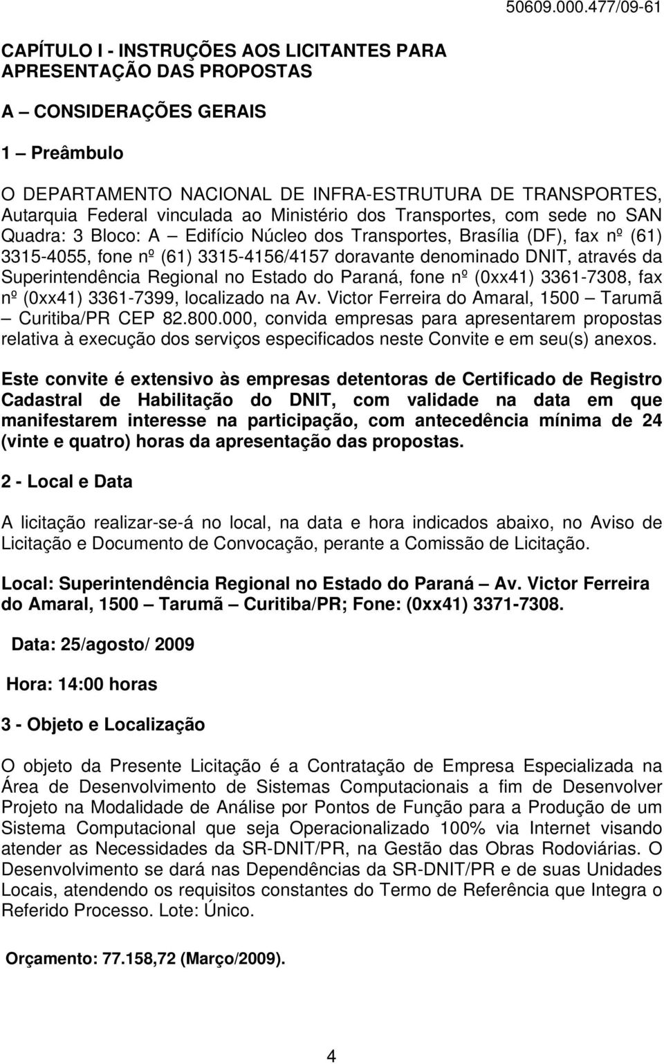 Superintendência Regional no Estado do Paraná, fone nº (0xx41) 3361-7308, fax nº (0xx41) 3361-7399, localizado na Av. Victor Ferreira do Amaral, 1500 Tarumã Curitiba/PR CEP 82.800.