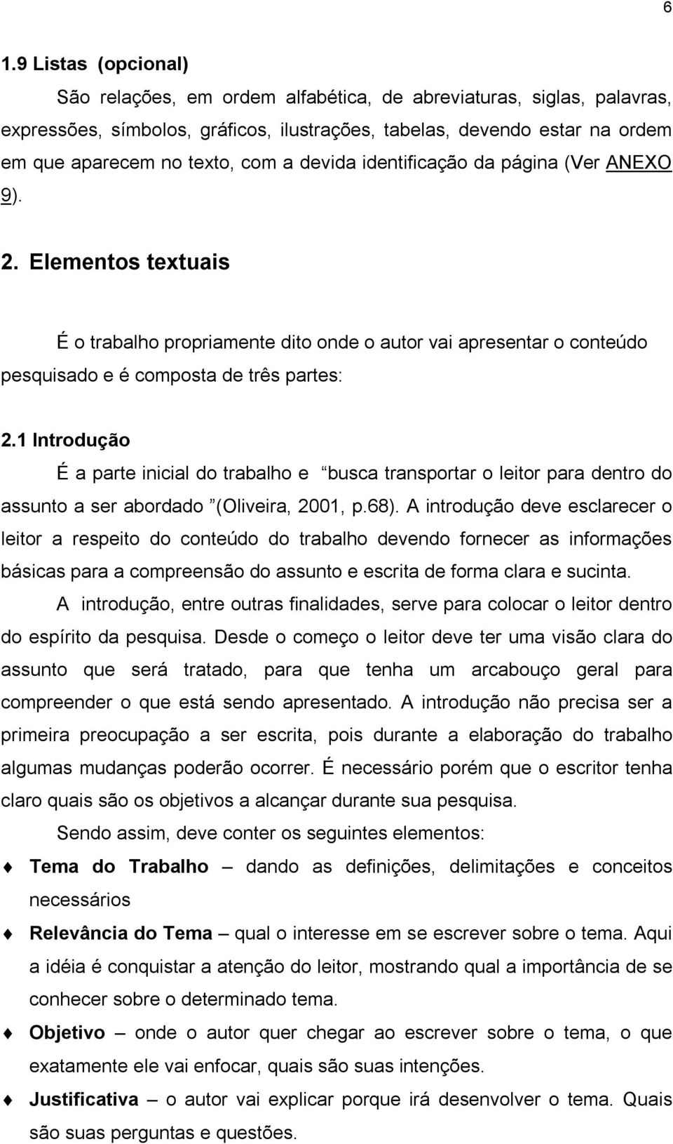 1 Introdução É a parte inicial do trabalho e busca transportar o leitor para dentro do assunto a ser abordado (Oliveira, 2001, p.68).