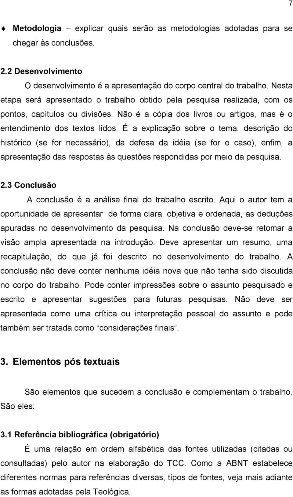 É a explicação sobre o tema, descrição do histórico (se for necessário), da defesa da idéia (se for o caso), enfim, a apresentação das respostas às questões respondidas por meio da pesquisa. 2.