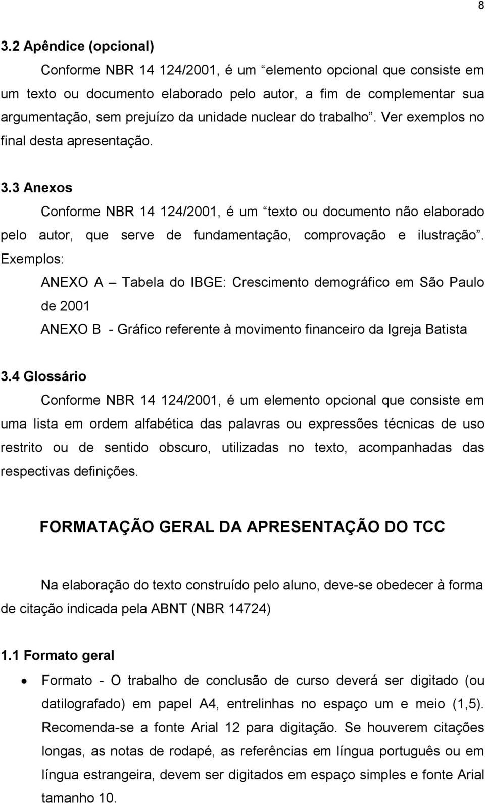 3 Anexos Conforme NBR 14 124/2001, é um texto ou documento não elaborado pelo autor, que serve de fundamentação, comprovação e ilustração.