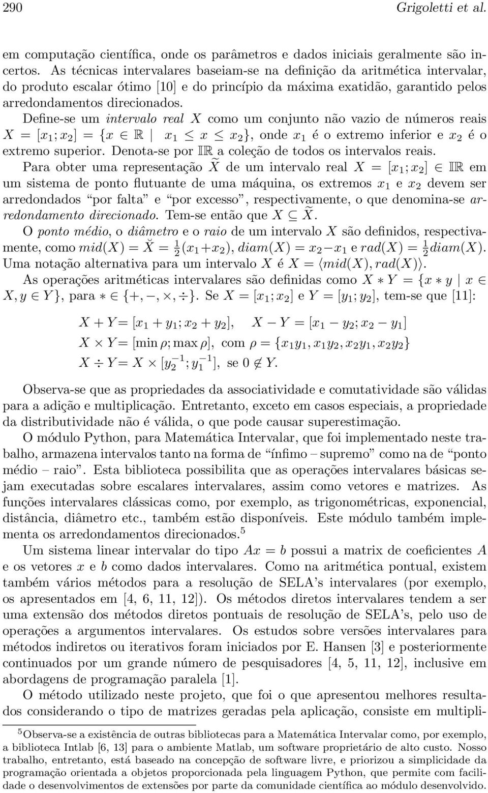 Define-se um intervalo real X como um conjunto não vazio de números reais X = [x 1 ;x 2 ] = {x R x 1 x x 2 }, onde x 1 é o extremo inferior e x 2 é o extremo superior.