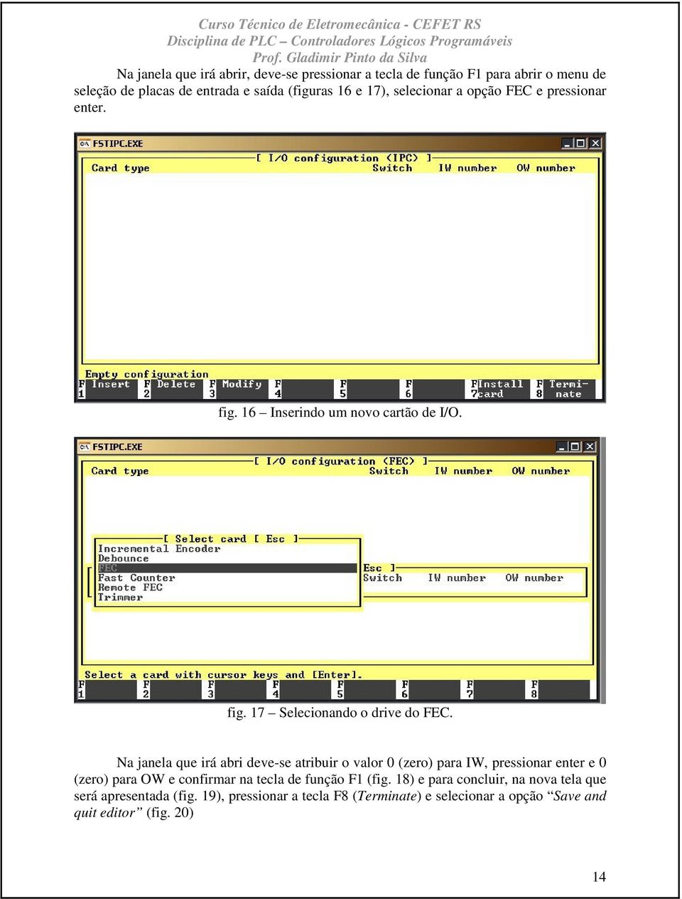 Na janela que irá abri deve-se atribuir o valor 0 (zero) para IW, pressionar enter e 0 (zero) para OW e confirmar na tecla de função F1