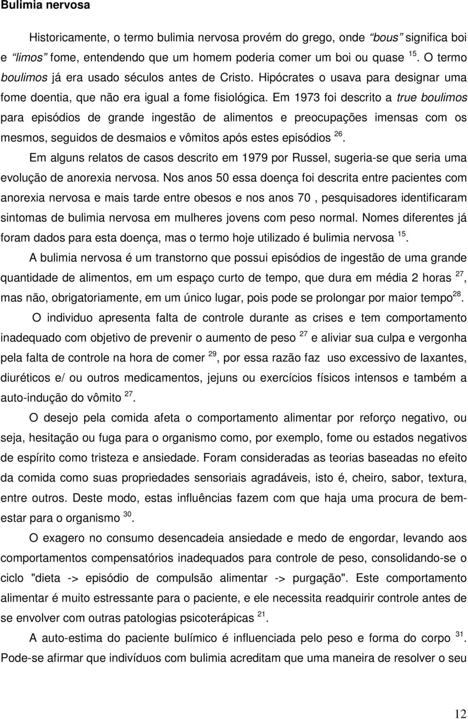 Em 1973 foi descrito a true boulimos para episódios de grande ingestão de alimentos e preocupações imensas com os mesmos, seguidos de desmaios e vômitos após estes episódios 26.