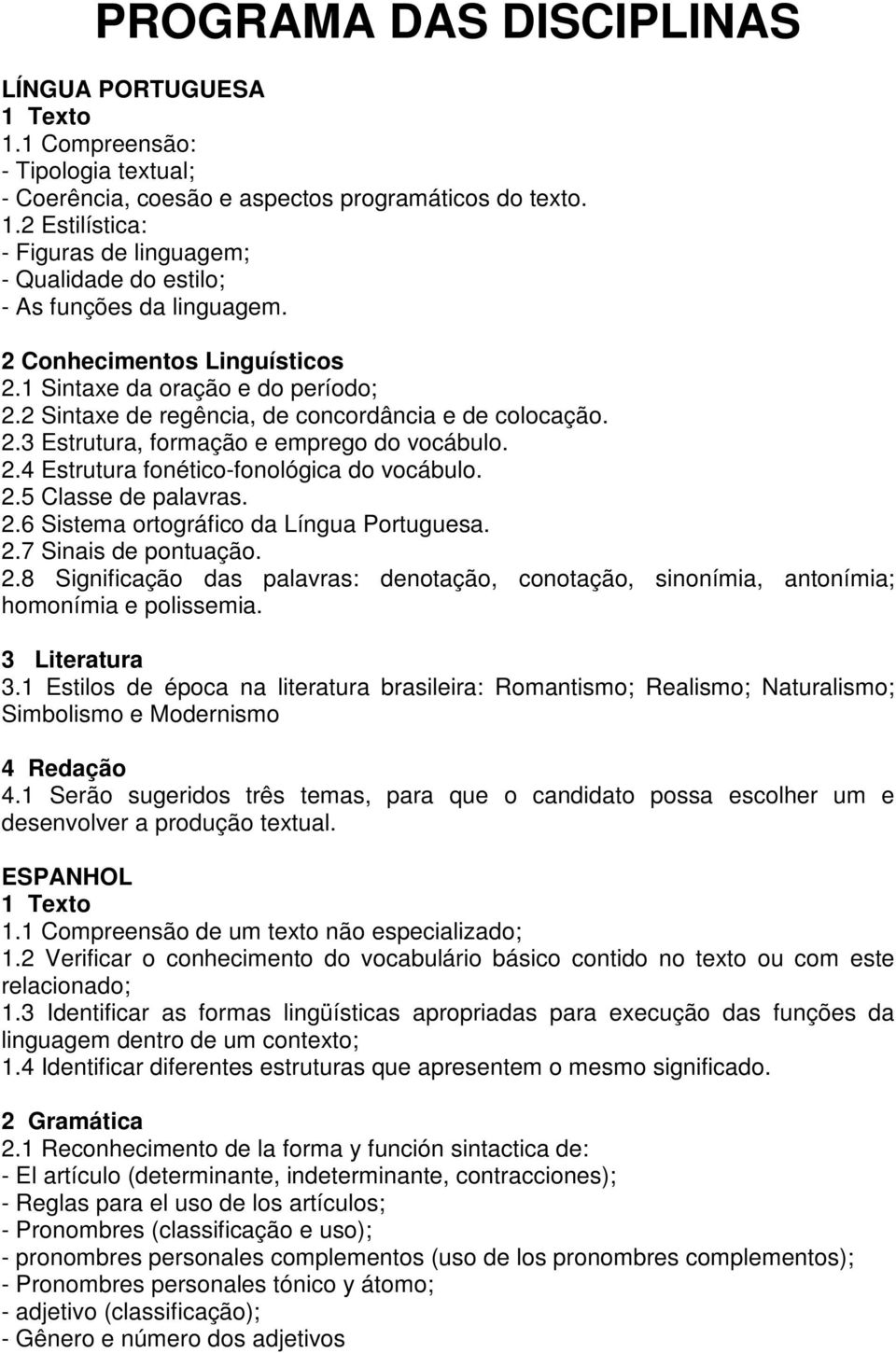 2.5 Classe de palavras. 2.6 Sistema ortográfico da Língua Portuguesa. 2.7 Sinais de pontuação. 2.8 Significação das palavras: denotação, conotação, sinonímia, antonímia; homonímia e polissemia.