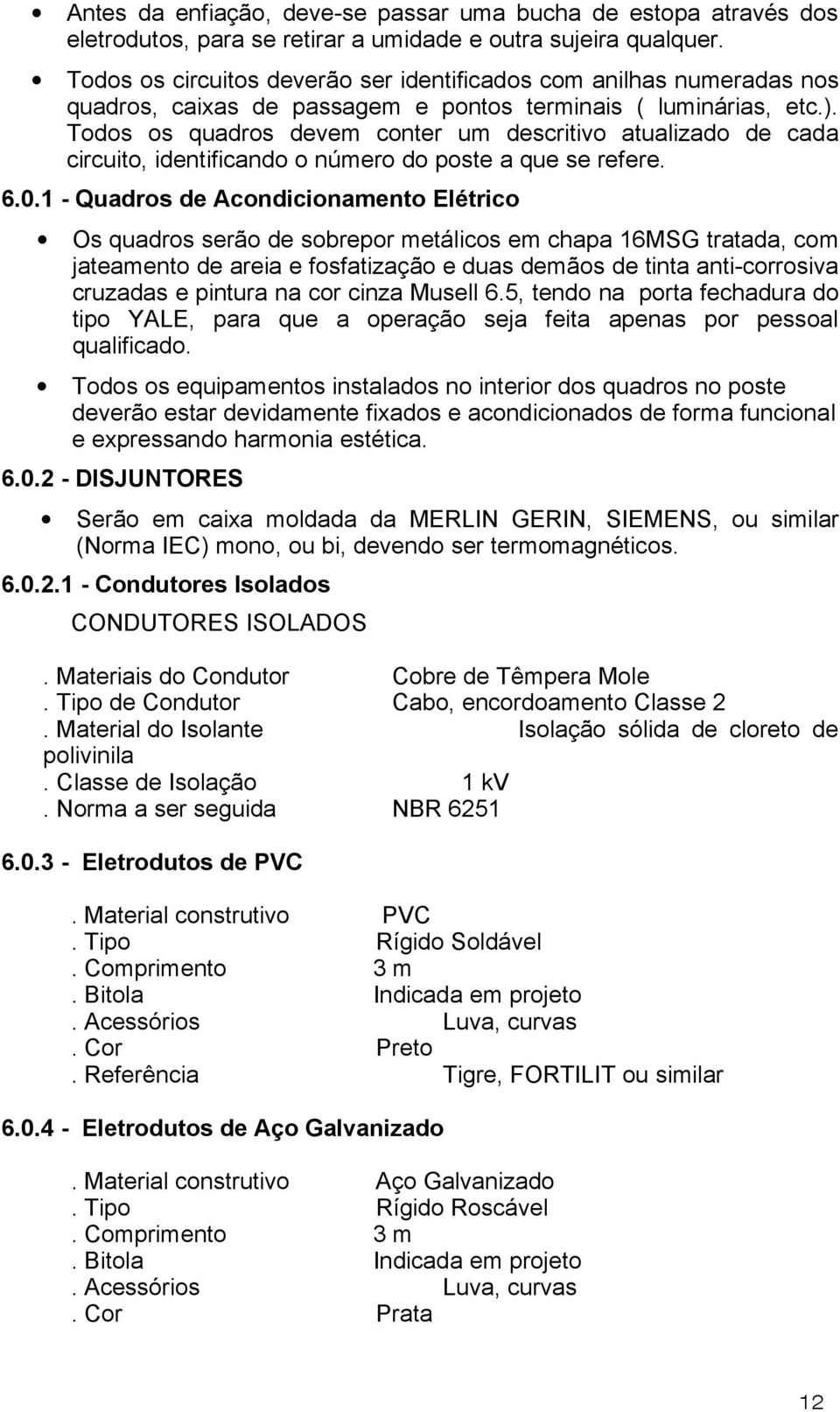 Todos os quadros devem conter um descritivo atualizado de cada circuito, identificando o número do poste a que se refere. 6.0.