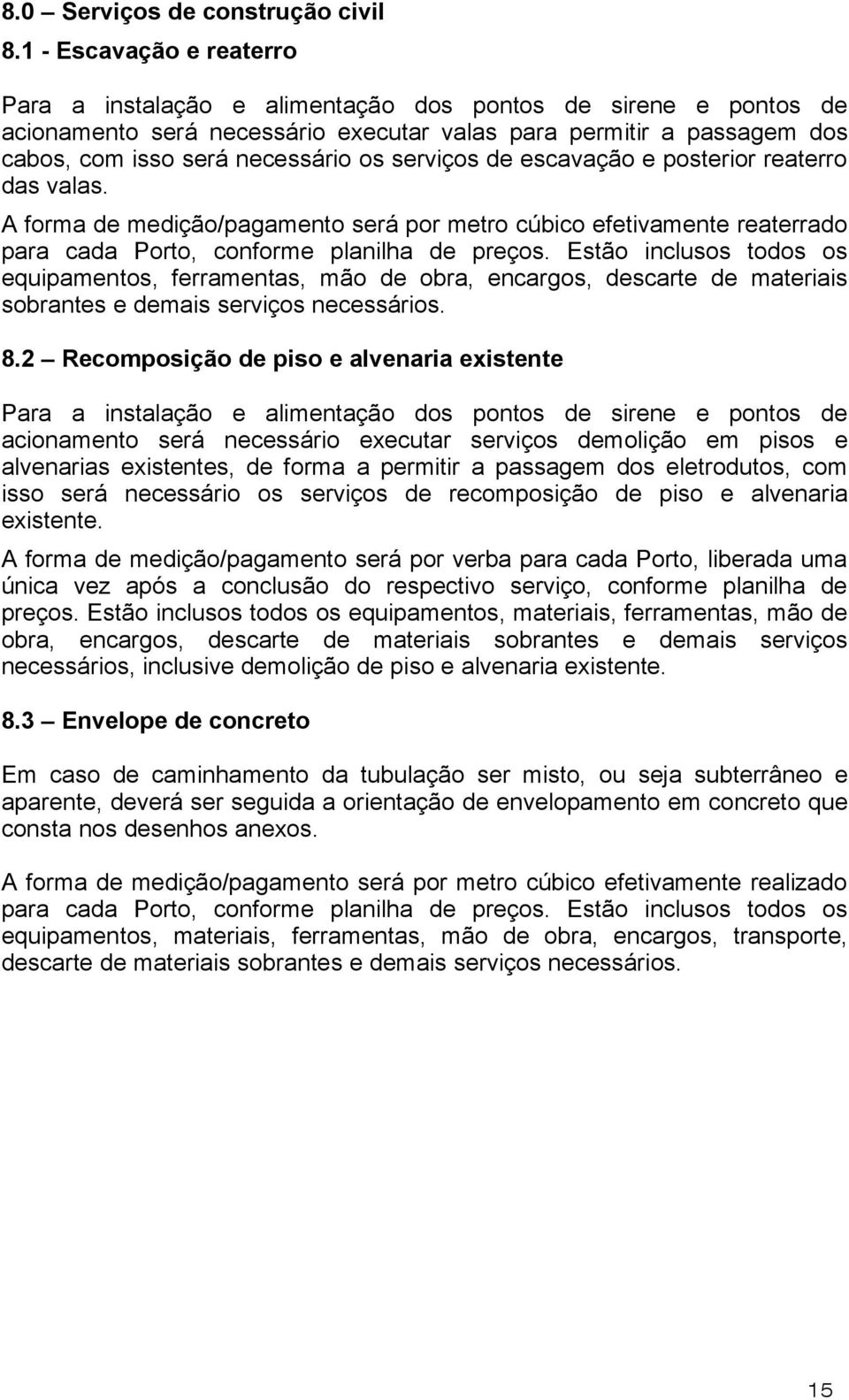 serviços de escavação e posterior reaterro das valas. A forma de medição/pagamento será por metro cúbico efetivamente reaterrado para cada Porto, conforme planilha de preços.