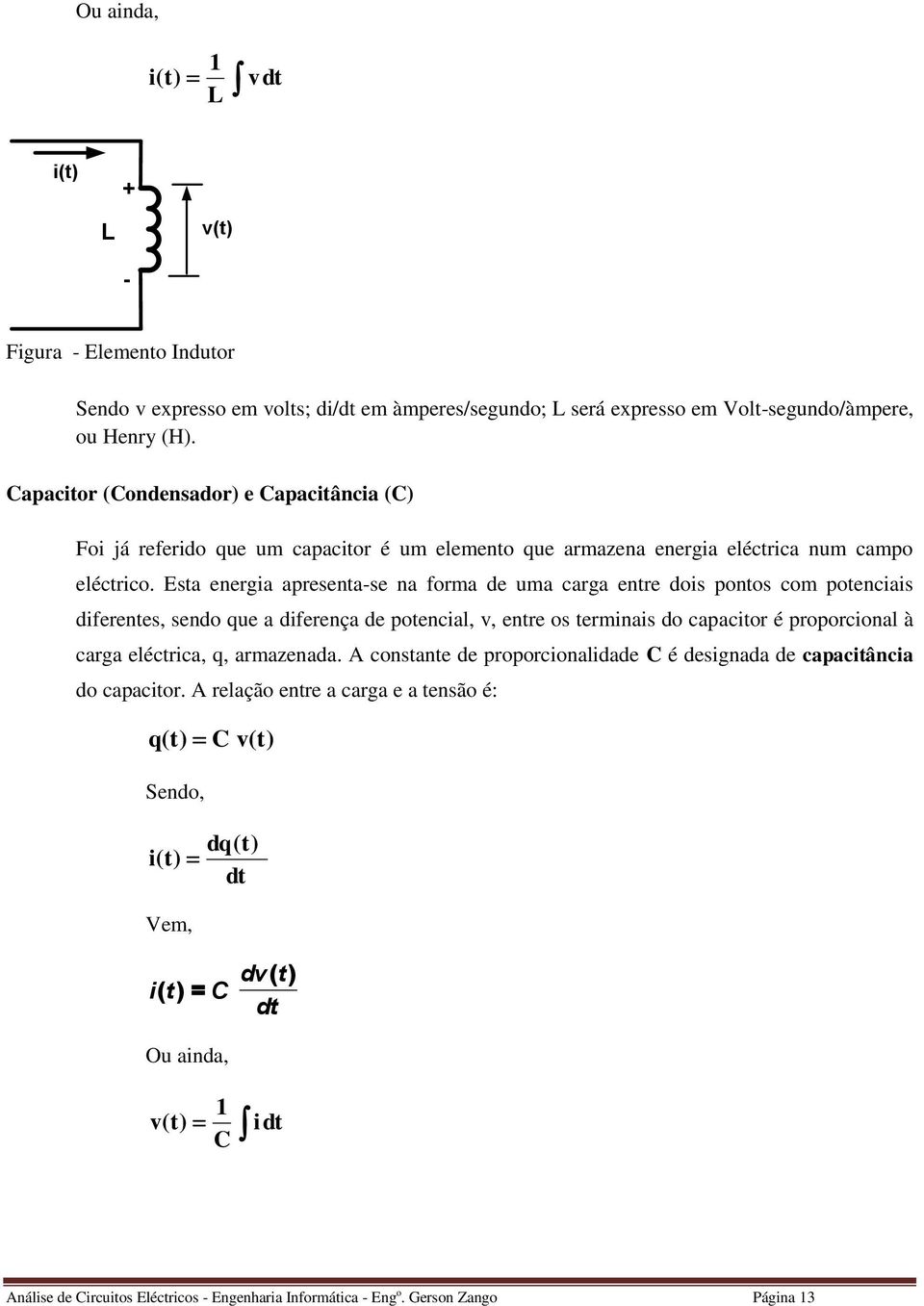 Es energi presen-se n form de um crg enre dois ponos com poenciis diferenes, sendo que diferenç de poencil, v, enre os erminis do cpcior é proporcionl à crg