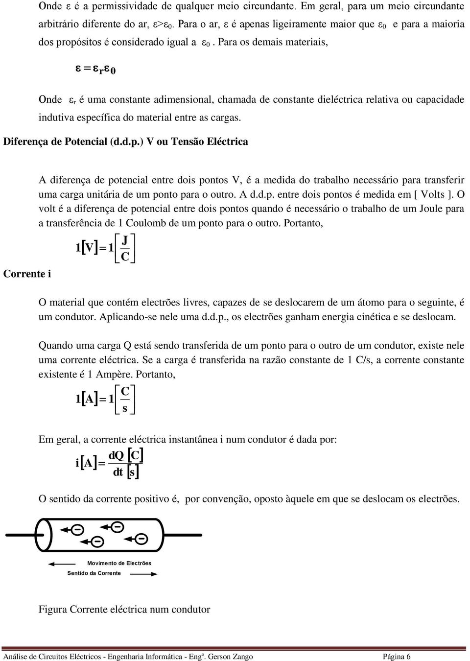 idde induiv específic do meril enre s crgs. Diferenç de Poencil (d.d.p. ou Tensão Elécric orrene i diferenç de poencil enre dois ponos, é medid do rblho necessário pr rnsferir um crg uniári de um pono pr o ouro.