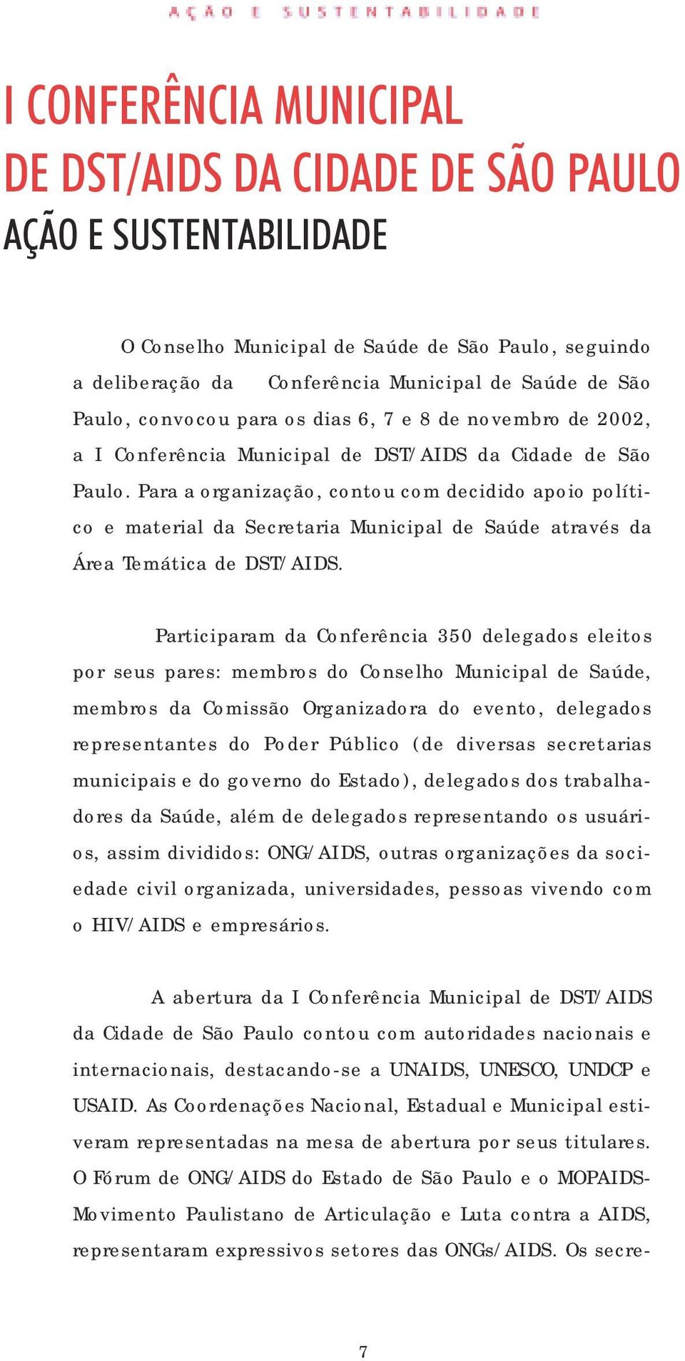 Para a organização, contou com decidido apoio político e material da Secretaria Municipal de Saúde através da Área Temática de DST/AIDS.