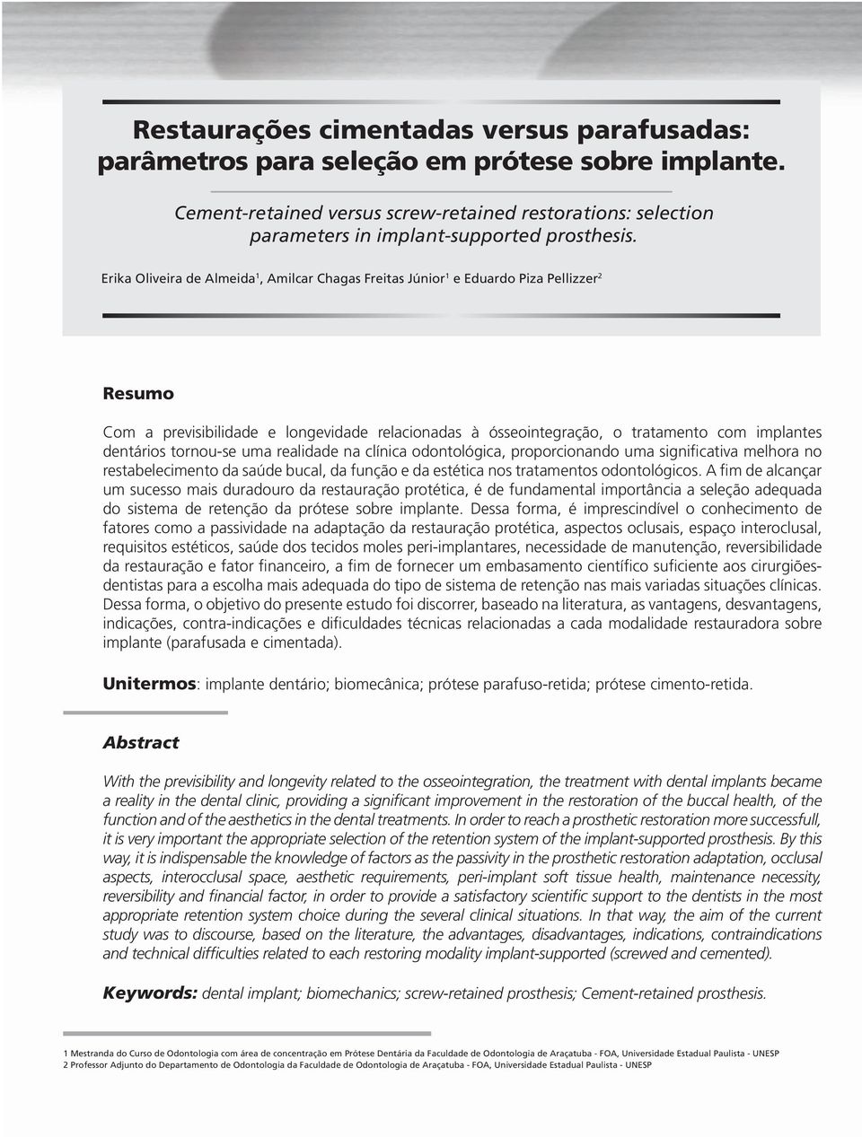 tornou-se uma realidade na clínica odontológica, proporcionando uma significativa melhora no restabelecimento da saúde bucal, da função e da estética nos tratamentos odontológicos.