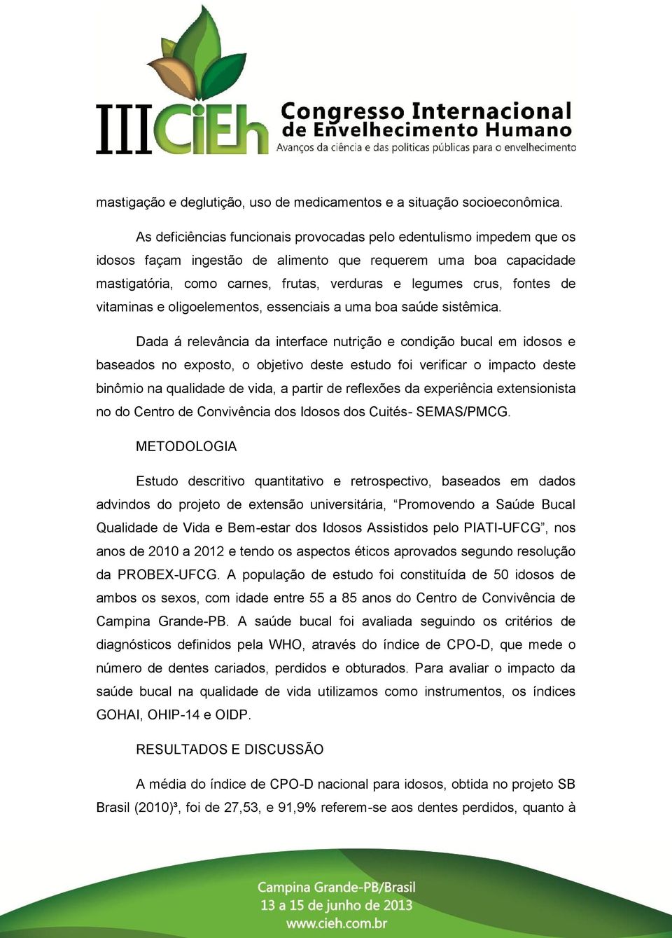 fontes de vitaminas e oligoelementos, essenciais a uma boa saúde sistêmica.