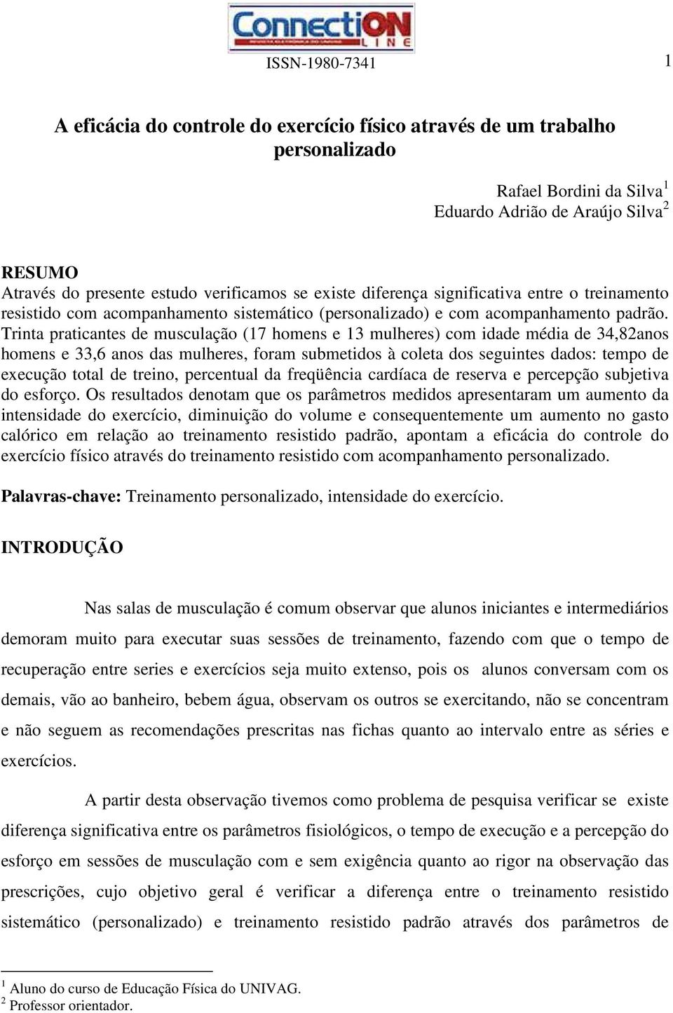 Trinta praticantes de musculação (17 homens e 13 mulheres) com idade média de 34,82anos homens e 33,6 anos das mulheres, foram submetidos à coleta dos seguintes dados: tempo de execução total de