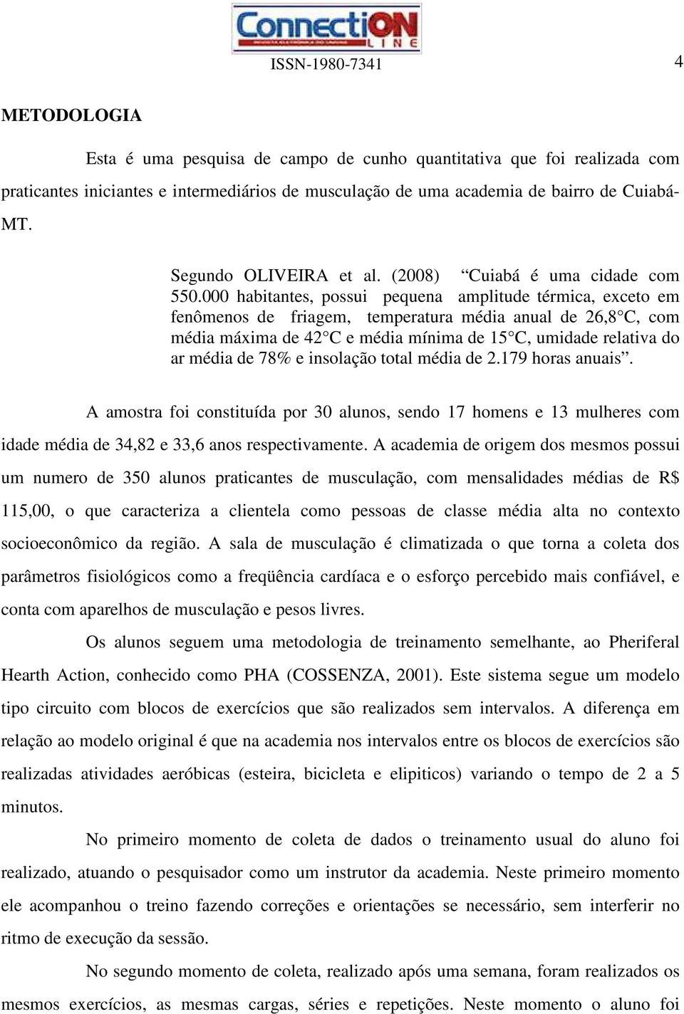 000 habitantes, possui pequena amplitude térmica, exceto em fenômenos de friagem, temperatura média anual de 26,8 C, com média máxima de 42 C e média mínima de 15 C, umidade relativa do ar média de